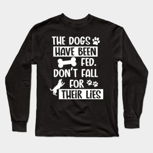 The Dogs Have Been Fed. Don't Fall For Their Lies - White Text Long Sleeve T-Shirt